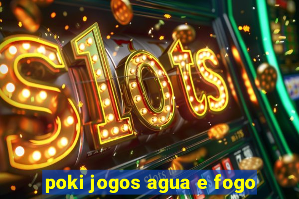 poki jogos agua e fogo